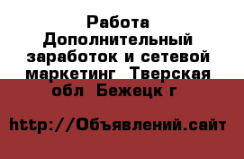 Работа Дополнительный заработок и сетевой маркетинг. Тверская обл.,Бежецк г.